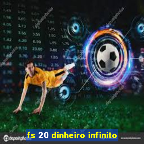 fs 20 dinheiro infinito